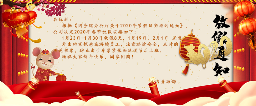 根據《國務院辦公廳關于2020年節假日安排的通知》，公司決定2020年春節放假安排如下：1月23日-1月30日放假8天，1月19日、2月1日正常上班。外出回家探親旅游的員工，注意路途安全，及時購買返程票，防止由于車票緊張而延誤節后上班。